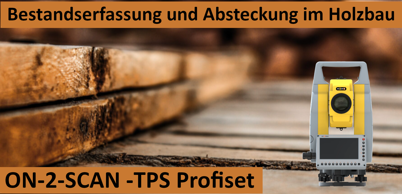 Bestandserfassung und Absteckung im Holzbau ON-2-SCAN -TPS Profiset Bestandserfassung und Absteckung im Holzbau ON-2-SCAN -TPS Profiset